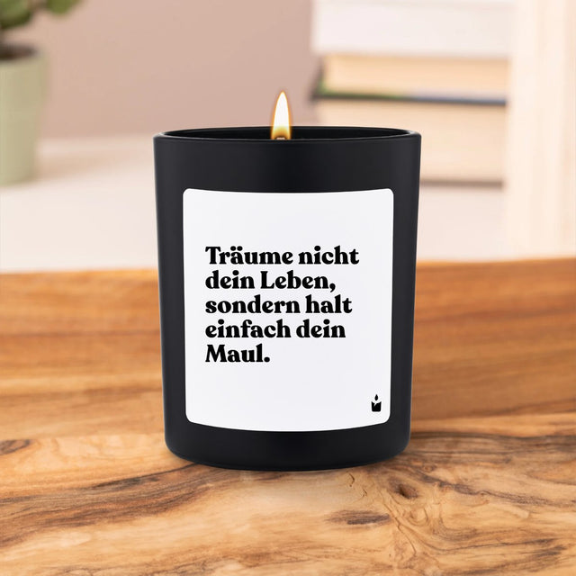 Duftkerze Schwarz Flowery Träume nicht dein Leben, sondern halt einfach dein Maul.